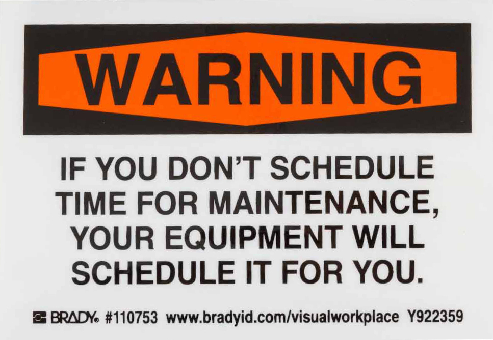 Sign that says Warning: If you don't schedule time for maintenance, your equiopment will schedule it for you