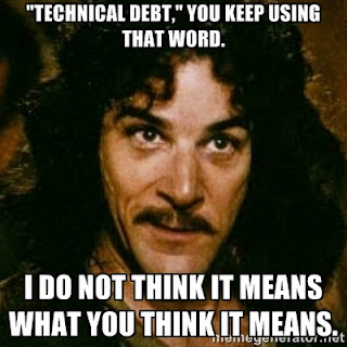 Inigo Montoya saying Technical Debt. You keep using that word. I do not think it means what you think it means.